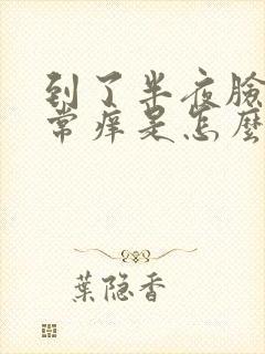 到了半夜脸就非常痒是怎么回事