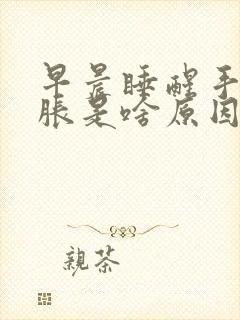 早晨睡醒手指发胀是啥原因