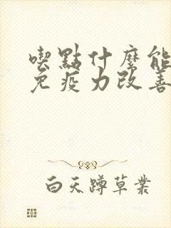 吃点什么能增加免疫力改善过敏体质