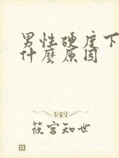 男性硬度下降是什么原因