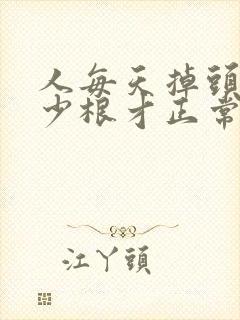 人每天掉头发多少根才正常