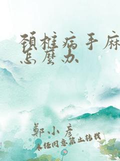 颈椎病手麻脚麻怎么办