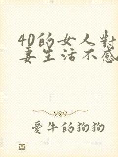 40的女人对夫妻生活不感兴趣怎么了