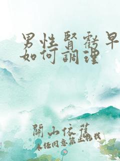 男性肾亏早射要如何调理