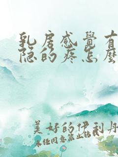 乳房感觉有点隐隐的疼怎么回事