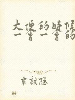 大便的时候小便一会一会的一直来