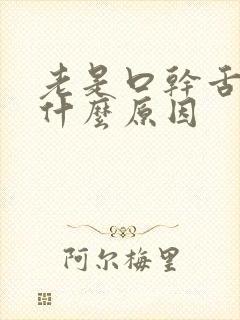 老是口干舌燥是什么原因