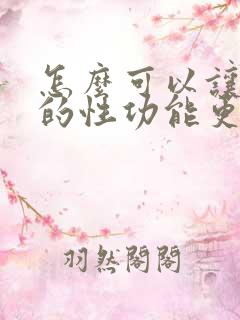 怎么可以让男性的性功能更强