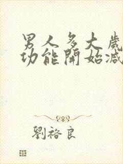 男人多大岁数性功能开始减退