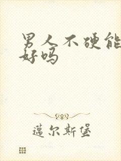 男人不硬能治疗好吗