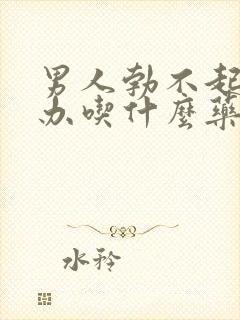 男人勃不起怎么办吃什么药