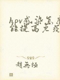 hpv感染怎么能提高免疫力