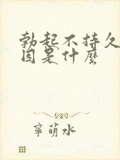 勃起不持久的原因是什么