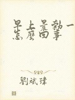 早上晨勃一直硬怎么回事