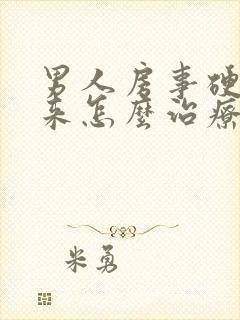 男人房事硬不起来怎么治疗