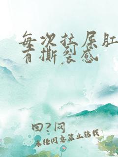 每次拉屎肛门疼有撕裂感