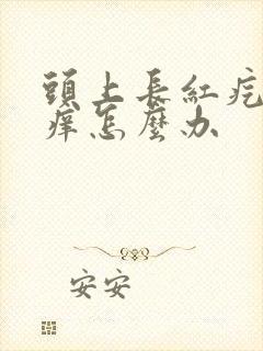 头上长红疙瘩发痒怎么办