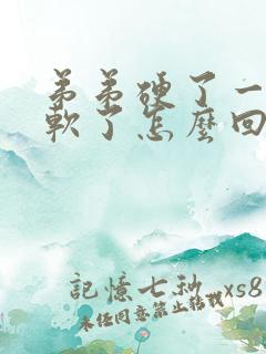 弟弟硬了一会又软了怎么回事