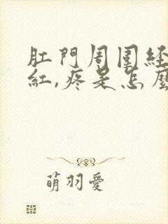 肛门周围经常发红,疼是怎么回事