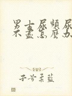 男士尿频尿痛尿不尽怎么办