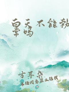 白天不能勃起正常吗