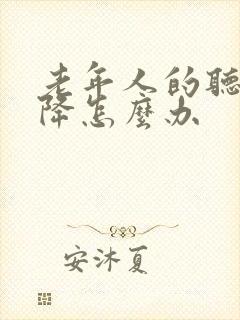 老年人的听力下降怎么办