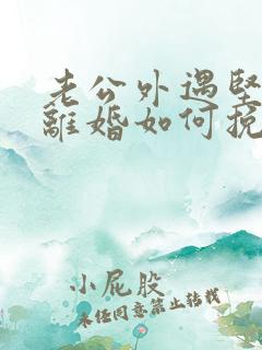 老公外遇坚决要离婚如何挽回