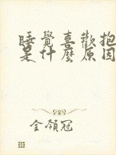 睡觉喜欢抱枕头是什么原因