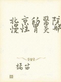 北京的医院治疗慢性胃炎哪个好