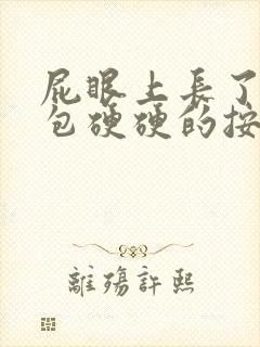 屁眼上长了一个包硬硬的按着很疼