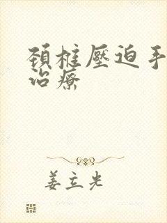 颈椎压迫手麻怎治疗