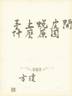 手上蜕皮开裂是什么原因