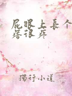 屁眼上长个硬疙瘩很疼