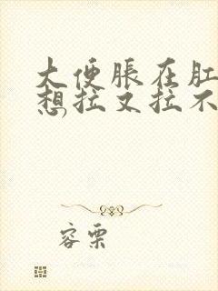 大便胀在肛门处想拉又拉不出来怎么办