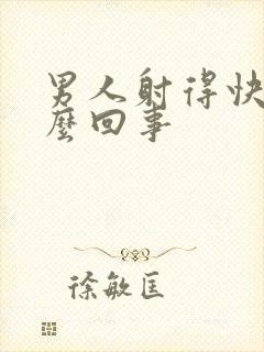 男人射得快是怎么回事