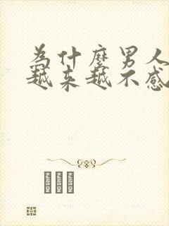 为什么男人对性越来越不感兴趣