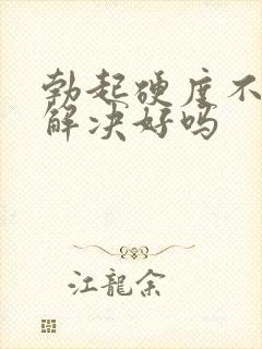 勃起硬度不够能解决好吗