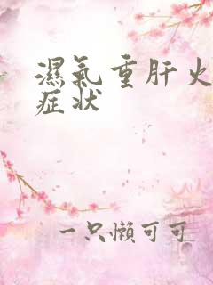 湿气重肝火旺的症状