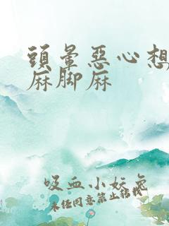 头晕恶心想吐手麻脚麻