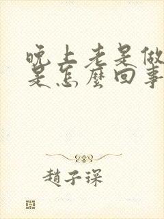 晚上老是做噩梦是怎么回事呢女生