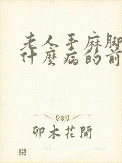 老人手麻脚麻是什么病的前兆