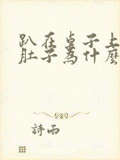 趴在桌子上睡觉肚子为什么会胀气打嗝