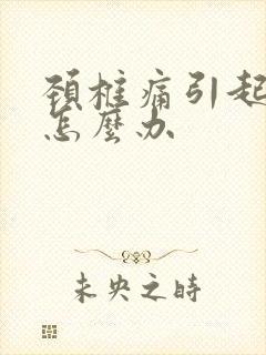 颈椎痛引起手麻怎么办