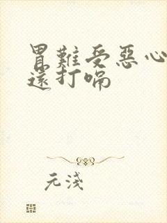 胃难受恶心想吐还打嗝