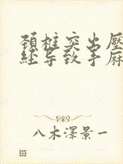 颈椎突出压迫神经导致手麻