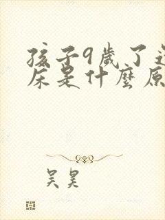 孩子9岁了还尿床是什么原因