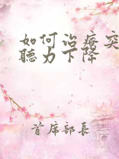 如何治疗突发性听力下降