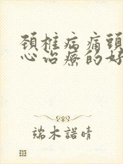 颈椎病痛头晕恶心治疗的好方法