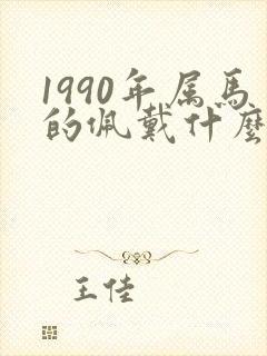 1990年属马的佩戴什么最旺财