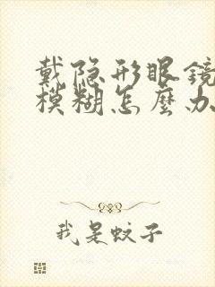 戴隐形眼镜干涩模糊怎么办